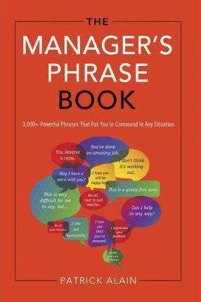 MANAGER'S PHRASE BOOK: 3000+ POWERFUL PHRASES THAT PUT YOU IN COMMAND IN ANY SITUATION