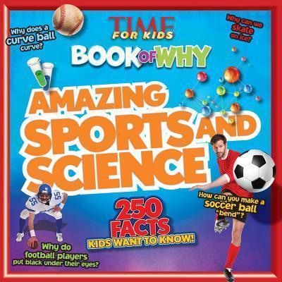 Amazing Sports And Science: 250 Facts Kids Want To Know! (Time For Kids Book Of Why)