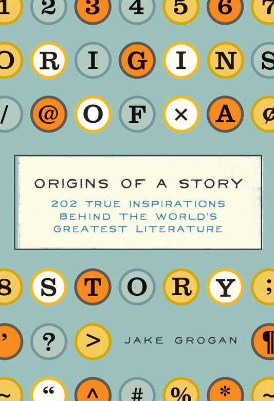 Origins Of A Story: 202 True Inspirations Behind The World's Greatest Literature