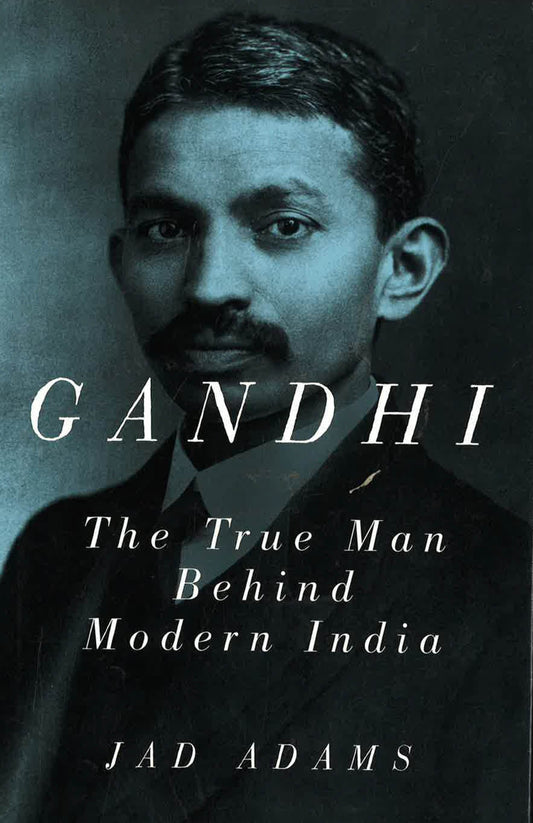 Gandhi: The True Man Behind Modern India.