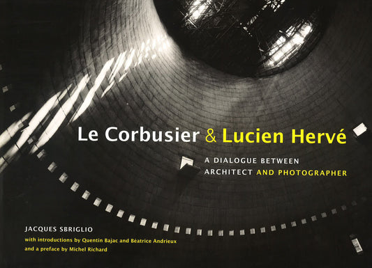 Le Corbusier & Lucien Herve: A Dialogue Between Architect & Photographer.