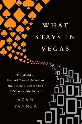 What Stays In Vegas: The World Of Personal Data, Lifeblood Of Big Business And The End Of Privacy As We Know It