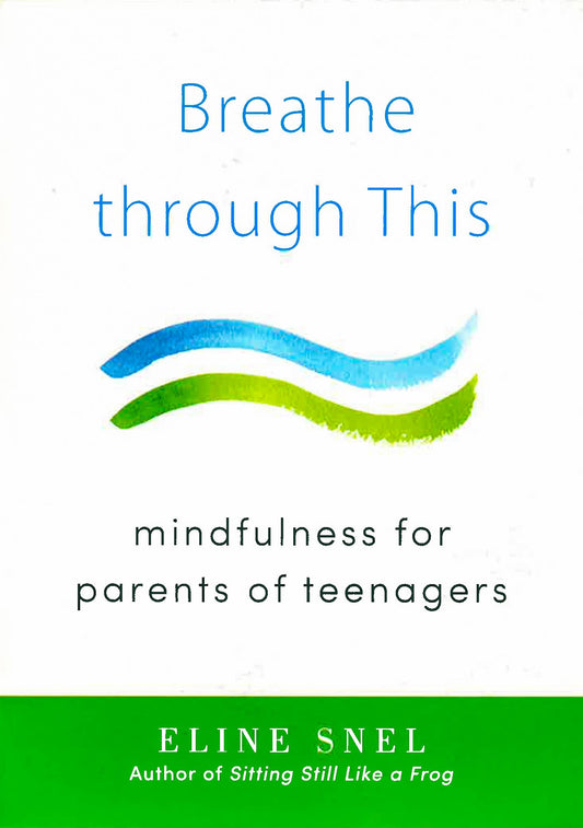 Breathe Through This: Mindfulness For Parents Of Teenagers
