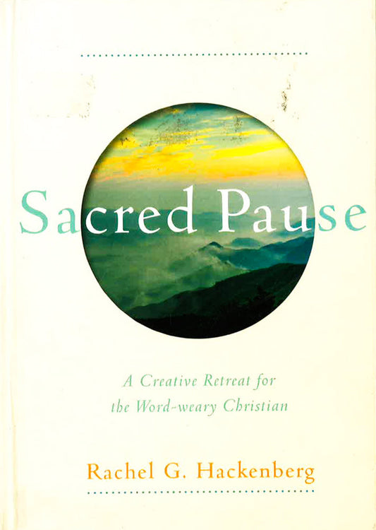 Sacred Pause: A Creative Retreat For The Word-Weary Christian