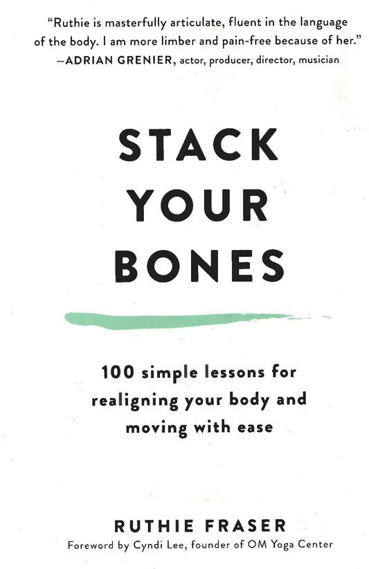 Stack Your Bones: 100 Simple Lessons For Realigning Your Body And Moving With Ease