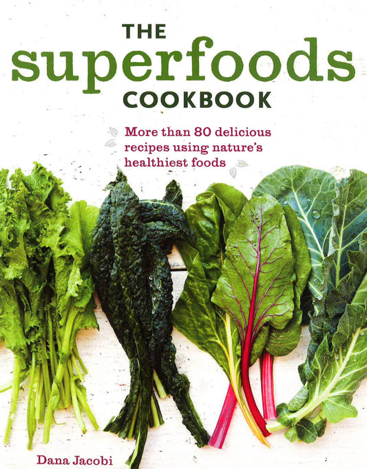 The Superfoods Cookbook: More Than 80 Delicious Recipes Using Nature's Healthiest Foods