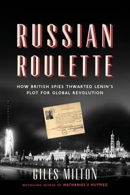 Russian Roulette: How British Spies Thwarted Lenin's Plot For Global Revolution