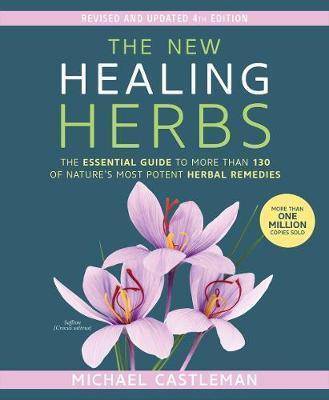 The New Healing Herbs : The Essential Guide To More Than 130 Of Nature's Most Potent Herbal Remedies