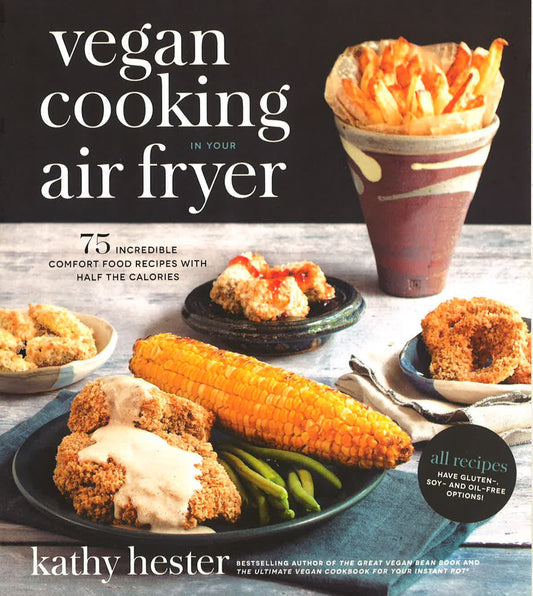 Vegan Cooking In Your Air Fryer: 75 Incredible Comfort Food Recipes With Half The Calories