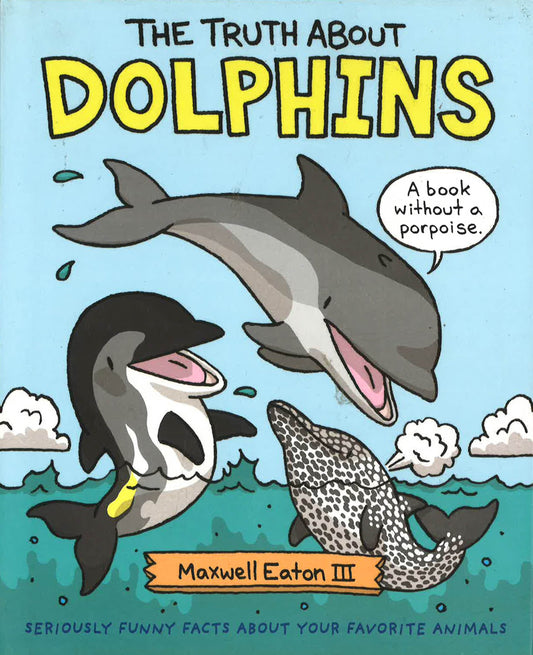 The Truth About Dolphins: Seriously Funny Facts About Your Favorite Animals