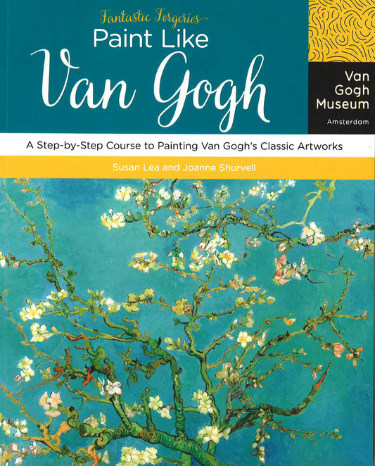 Fantastic Forgeries: Paint Like Van Gogh: A Step-By-Step Course To Painting Van Gogh's Classic Artworks