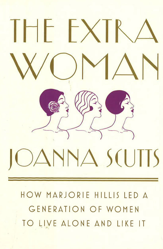 The Extra Woman: How Marjorie Hillis Led A Generation Of Women To Live Alone And Like It