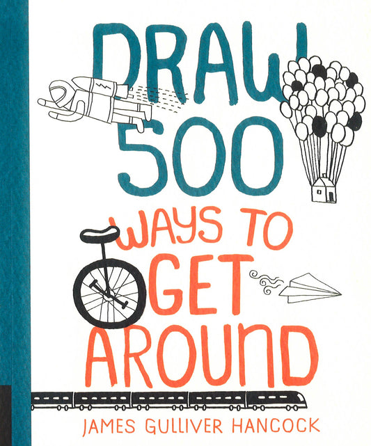 Draw 500 Ways To Get Around: A Sketchbook For Artists, Designers, And Doodlers