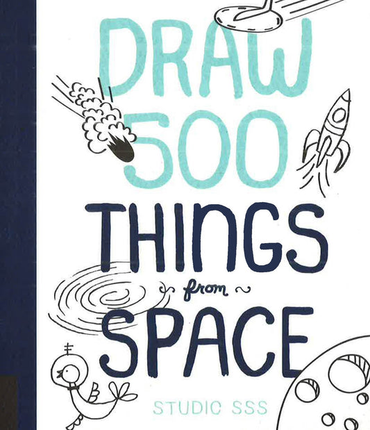 Draw 500 Things From Space: A Sketchbook For Artists, Designers, And Doodlers