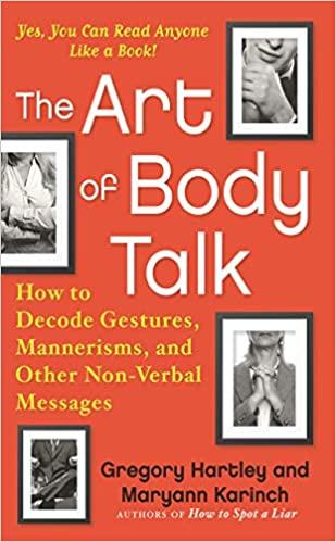 The Art Of Body Talk: How To Decode Gestures, Mannerisms, And Other Non-Verbal Messages