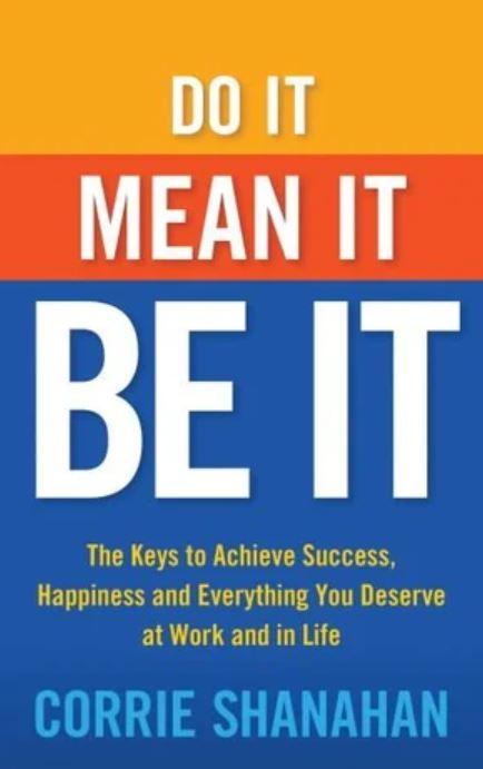 Do It, Mean It, Be It: The Keys To Achieve Success, Happiness And Everything You