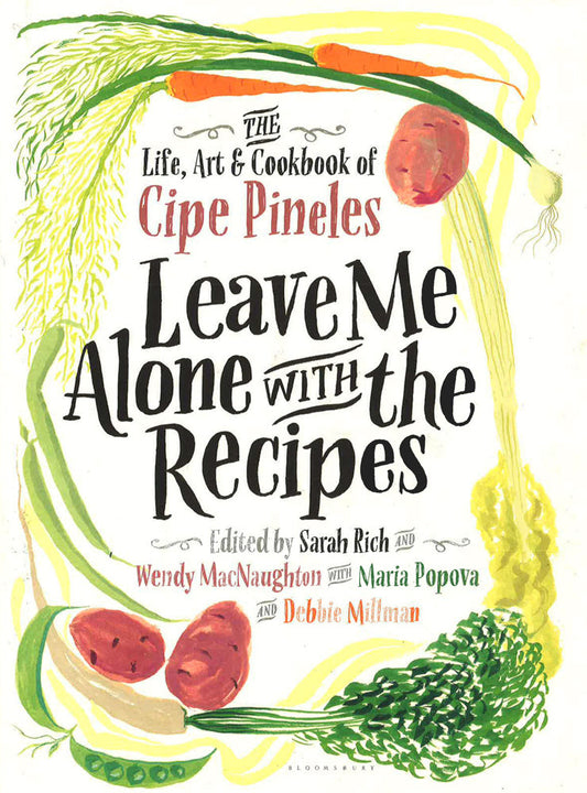 Leave Me Alone With The Recipes: The Life, Art, And Cookbook Of Cipe Pineles