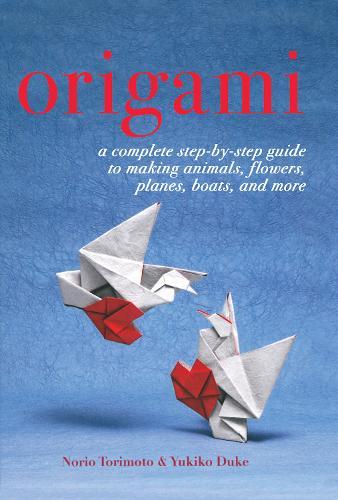 Origami: A Complete Step-By-Step Guide To Making Animals, Flowers, Planes, Boats, And More