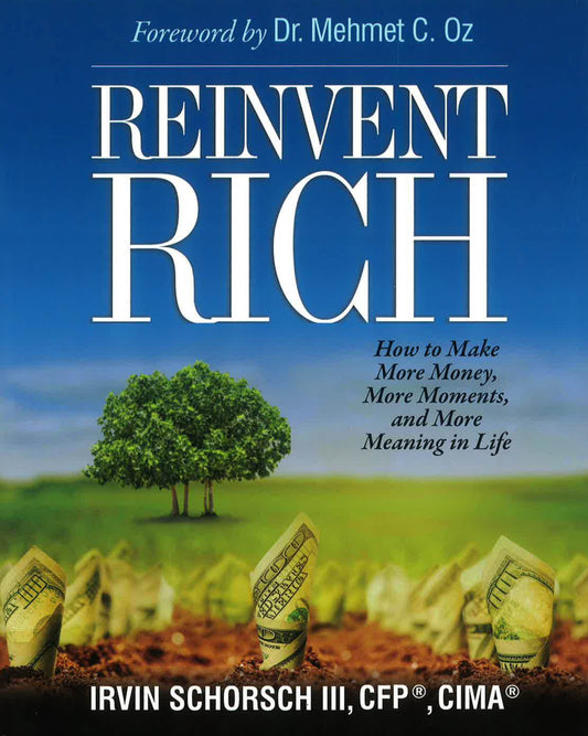 Reinvent Rich: How To Make More Money, More Moments And More Meaning In Life