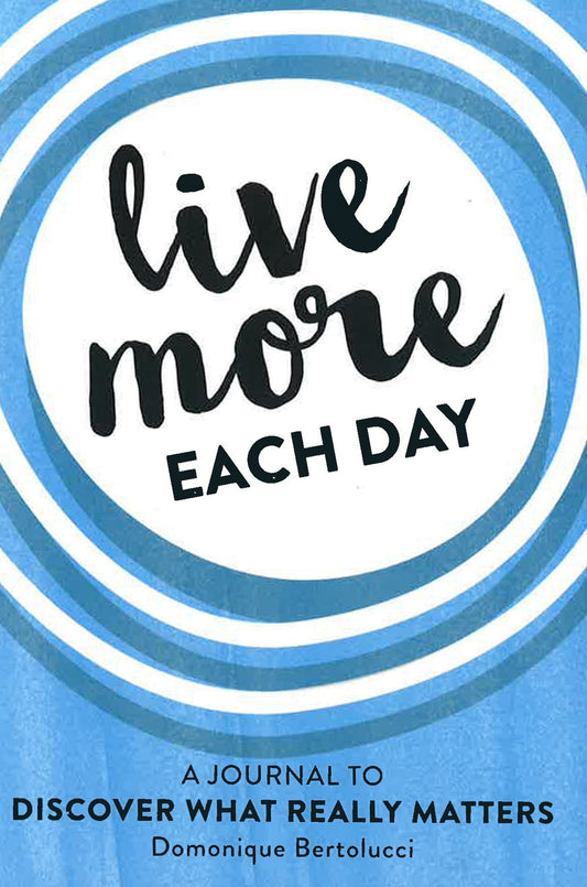 Live More Each Day: A Journal To Discover What Really Matters