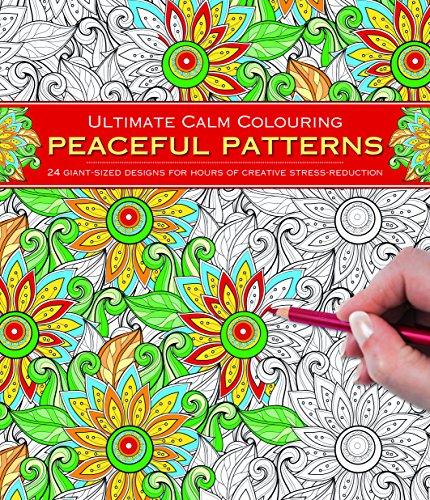 Ultimate Calm Colouring: Peaceful Patterns: 24 Giant-Sized Designs For Hours Of Creative Stress-Reduction