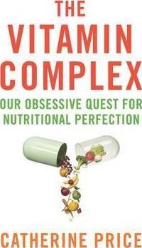 The Vitamin Complex: Our Obsessive Quest For Nutritional Perfection