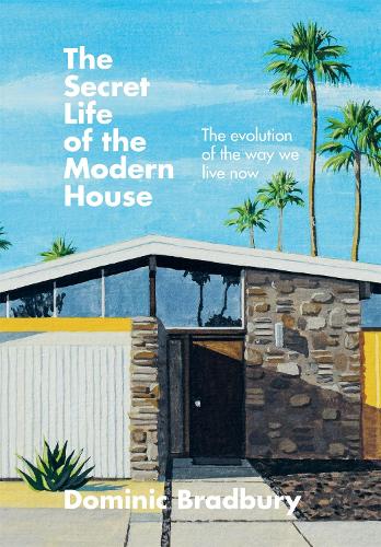 The Secret Life Of The Modern House: The Evolution Of The Way We Live Now