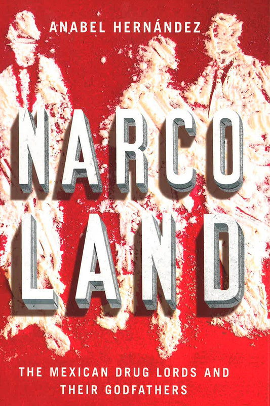 Narcoland- Mexican Drug Lords & Their Godfathers