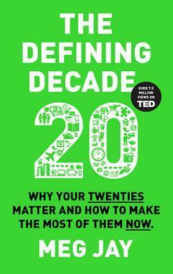 The Defining Decade : Why Your Twenties Matter And How To Make The Most Of Them Now