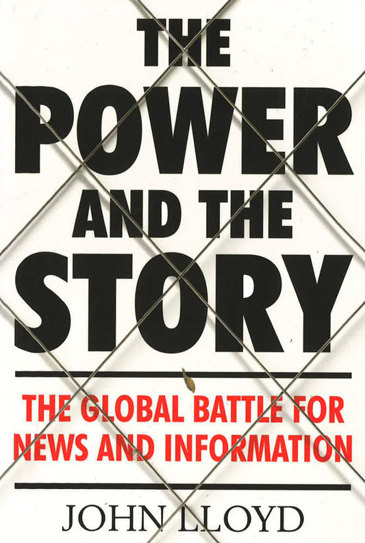 The Power and the Story: The Global Battle for News and Information