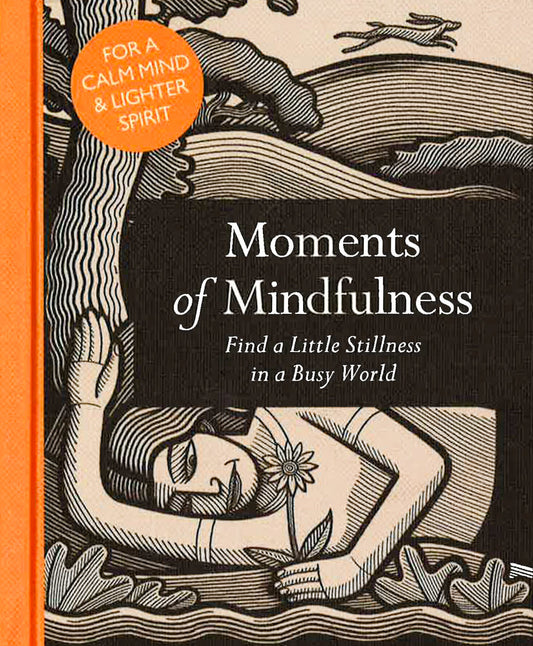 Moments Of Mindfulness: 100 Ways To Find Stillness In A Busy Worl