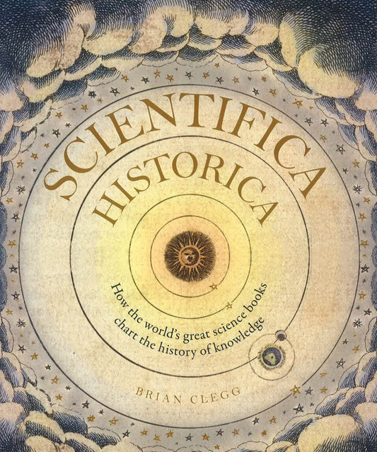 Scientifica Historica: How The World'S Great Science Books Chart The History Of Knowledge