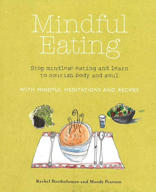 Mindful Eating: Stop Mindless Eating And Learn To Nourish Body And Soul With Mindful Meditations And Recipes