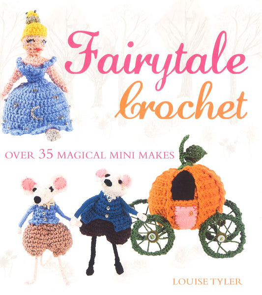 Fairytale Crochet: Over 35 Magical Mini Makes