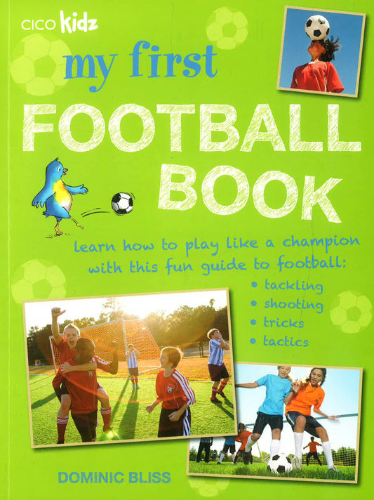 My First Football Book: Learn How To Play Like A Champion With This Fun Guide To Football: Tackling, Shooting, Tricks, Tactics