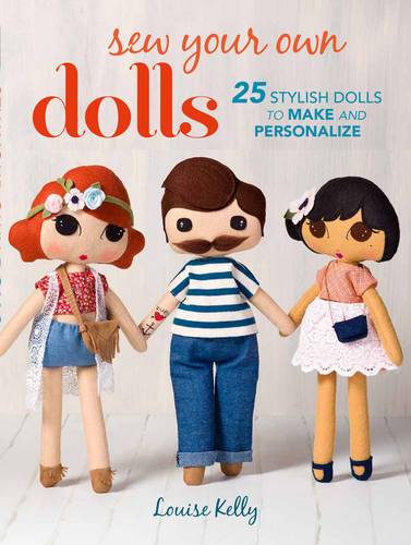 Sew Your Own Dolls : 25 Stylish Dolls To Make And Personalize