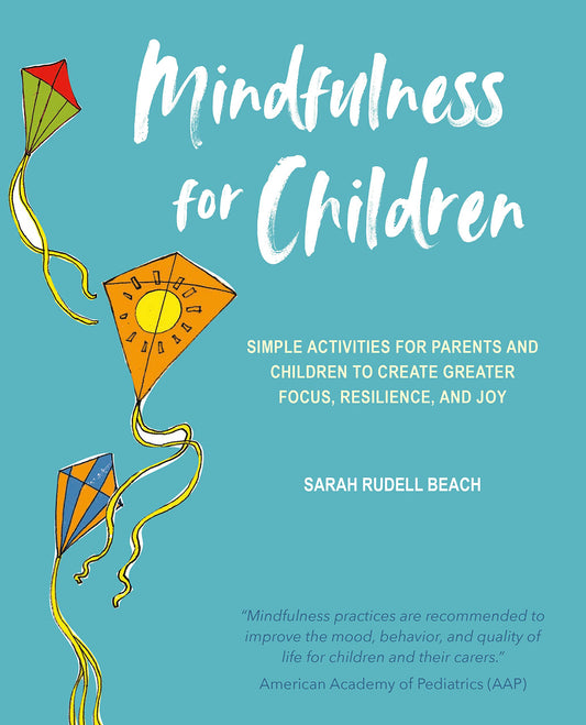 Mindfulness For Children: Simple Activities For Parents And Children To Create Greater Focus, Resilience, And Joy