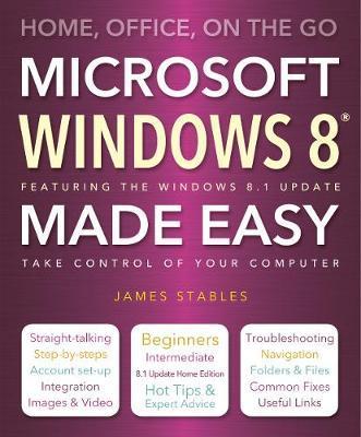 Windows 8 Made Easy: Home, Office, On The Go