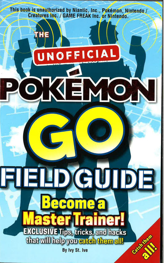 Pokemon Go The Unofficial Field Guide