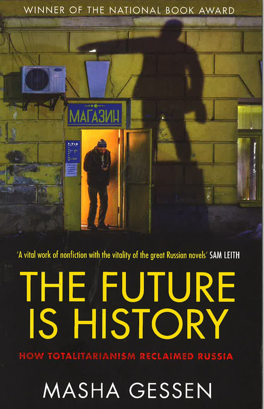 The Future Is History: How Totalitarianism Reclaimed Russia