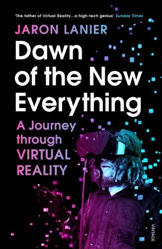 Dawn Of The New Everything : A Journey Through Virtual Reality