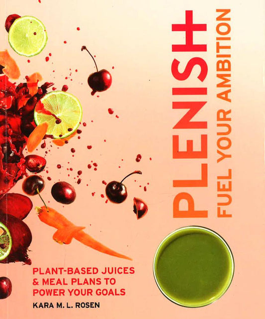 Plenish: Fuel Your Ambition : Plant-Based Juices