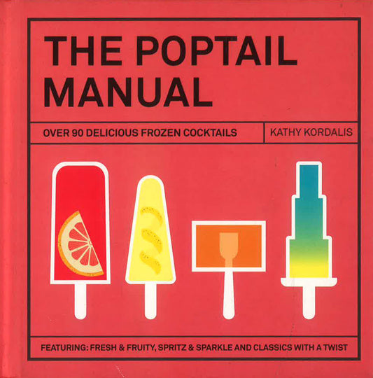 The Poptail Manual: Over 90 Delicious Frozen Cocktails