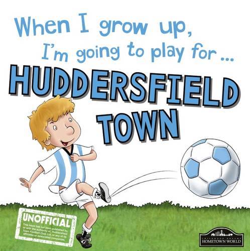 When I Grow Up I'M Going To Play For Huddersfield