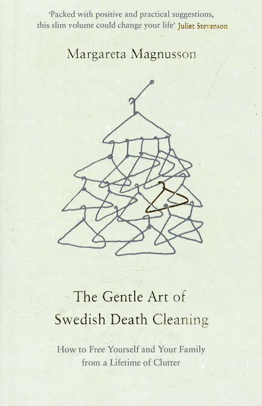 The Gentle Art Of Swedish Death Cleaning: How To Free Yourself And Your Family From A Lifetime Of Clutter