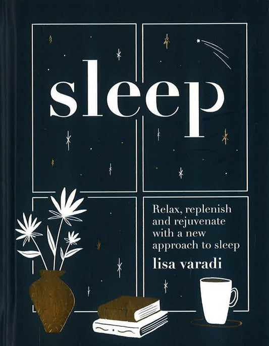 Sleep: Relax, Replenish And Rejuvenate With A New Approach To Sleep