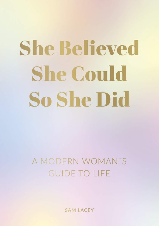 She Believed She Could So She Did: A Modern Woman'S Guide To Life