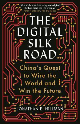 The Digital Silk Road: China's Quest to Wire the World and Win the Future