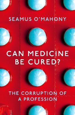 Can Medicine Be Cured?: The Corruption Of A Profession