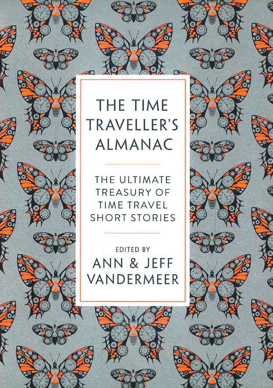 The Time Traveller'S Almanac: The Ultimate Treasury Of Time Travel Fiction - Brought To You From The Future